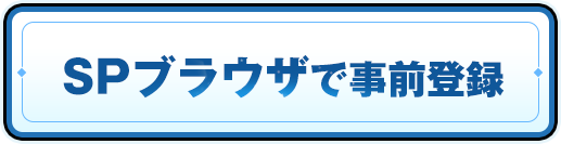 SPブラウザで事前登録